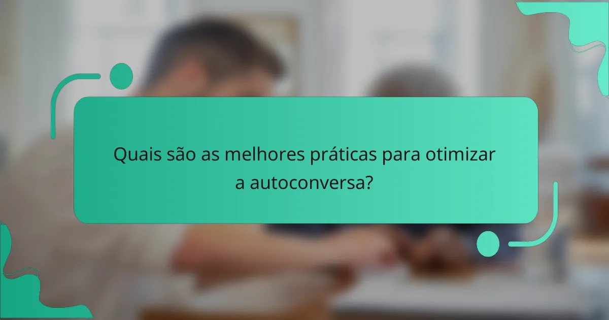 Quais são as melhores práticas para otimizar a autoconversa?