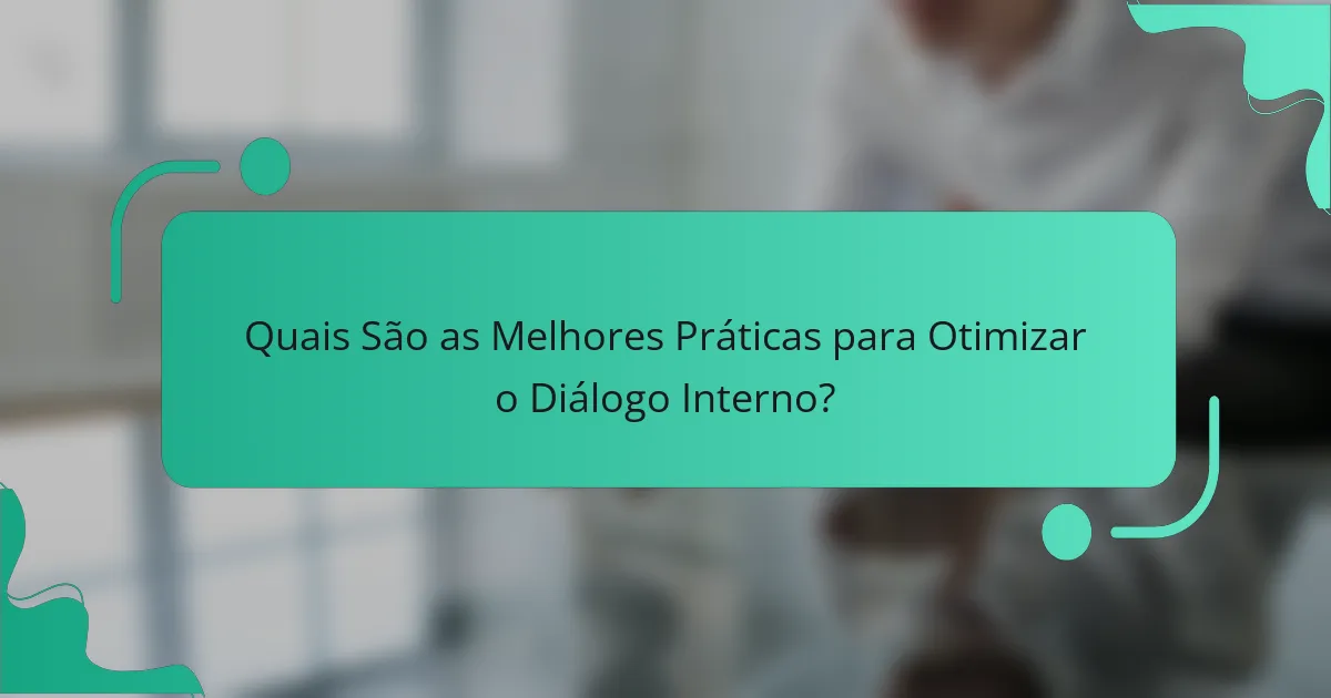Quais São as Melhores Práticas para Otimizar o Diálogo Interno?