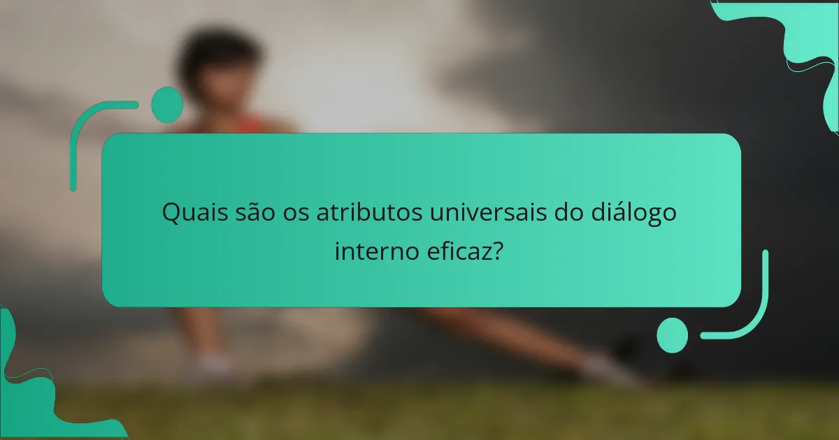 Quais são os atributos universais do diálogo interno eficaz?