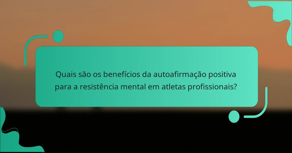 Quais são os benefícios da autoafirmação positiva para a resistência mental em atletas profissionais?