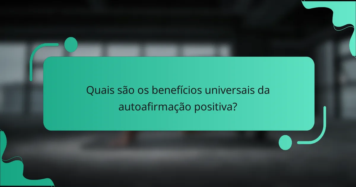 Quais são os benefícios universais da autoafirmação positiva?