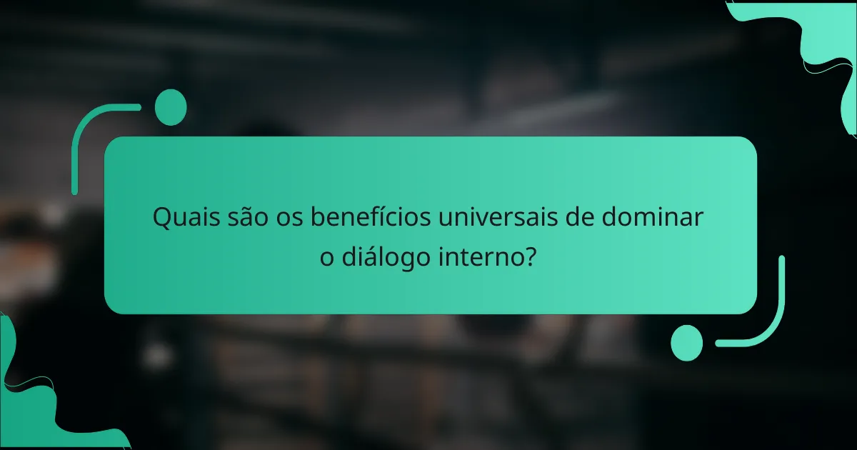 Quais são os benefícios universais de dominar o diálogo interno?