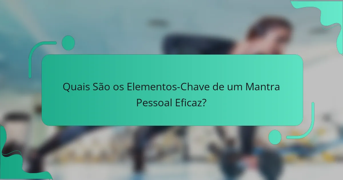 Quais São os Elementos-Chave de um Mantra Pessoal Eficaz?