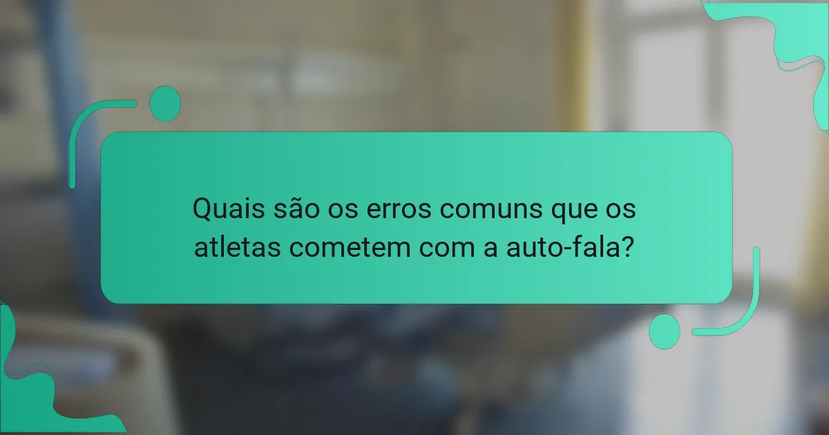 Quais São os Erros Comuns que os Atletas Cometem com a Auto-Fala?
