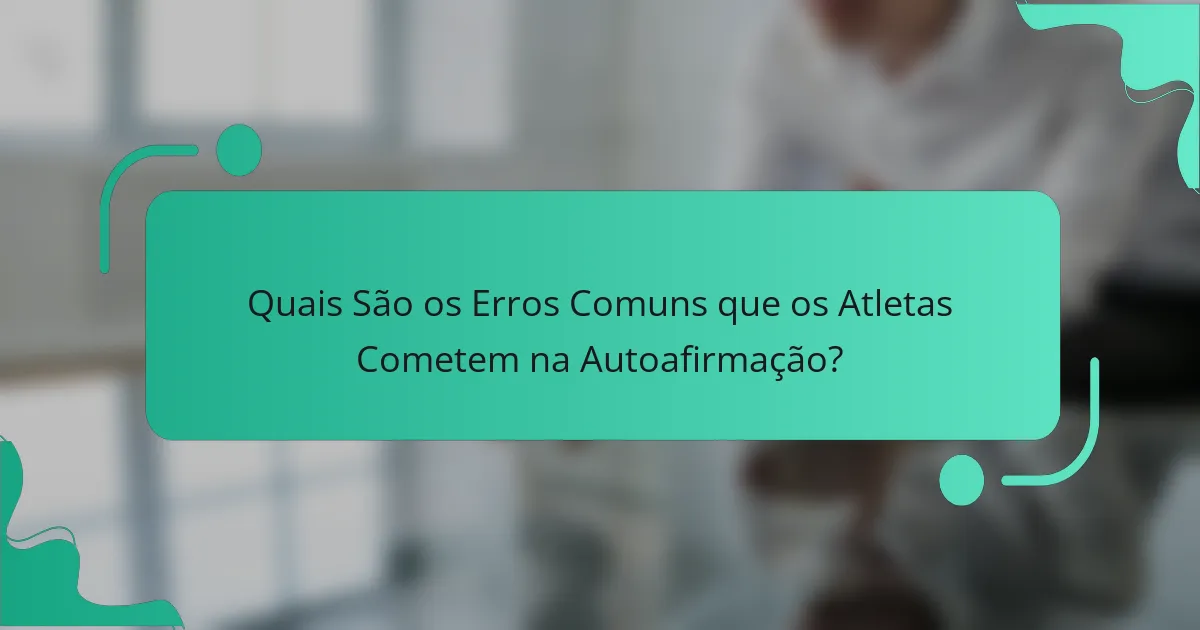 Quais São os Erros Comuns que os Atletas Cometem na Autoafirmação?