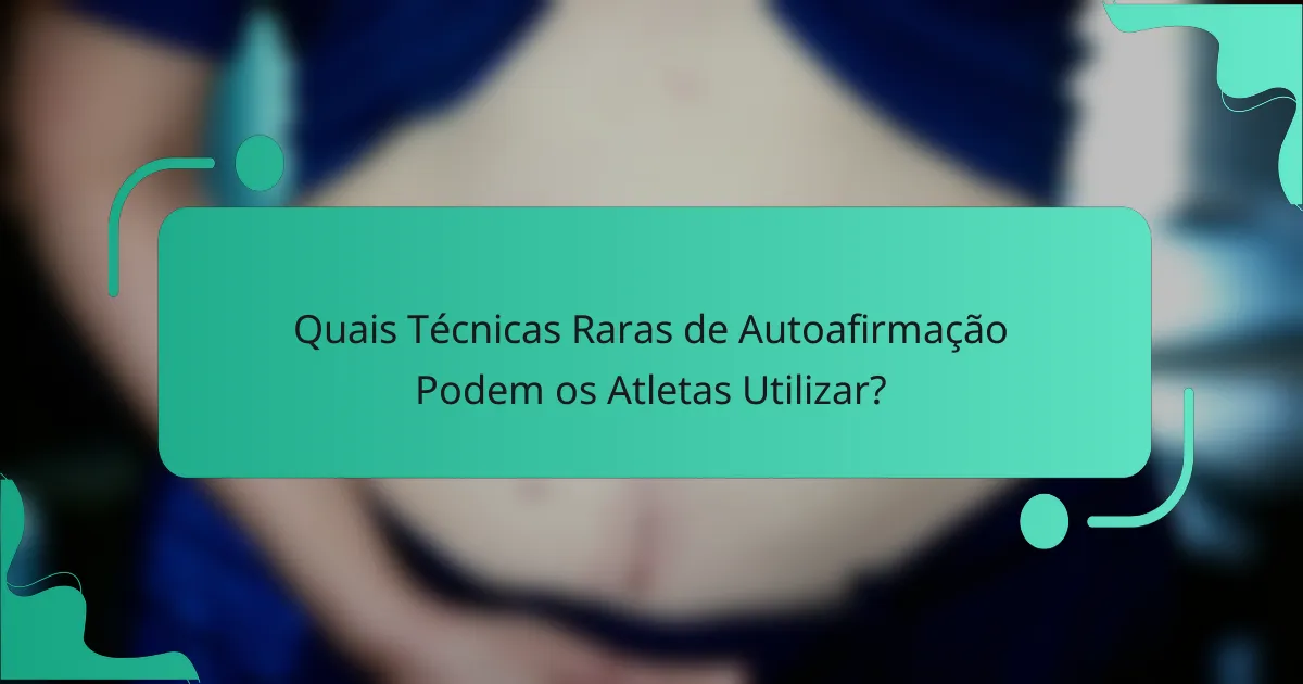 Quais Técnicas Raras de Autoafirmação Podem os Atletas Utilizar?