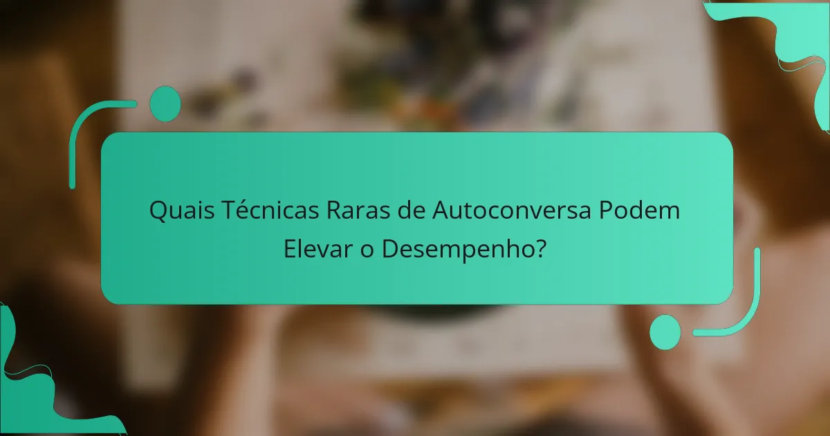 Quais Técnicas Raras de Autoconversa Podem Elevar o Desempenho?