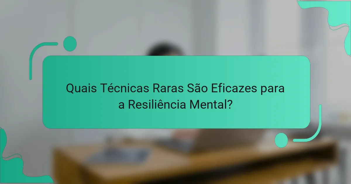 Quais Técnicas Raras São Eficazes para a Resiliência Mental?