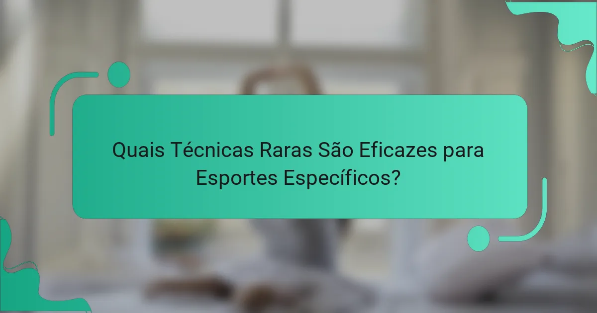 Quais Técnicas Raras São Eficazes para Esportes Específicos?