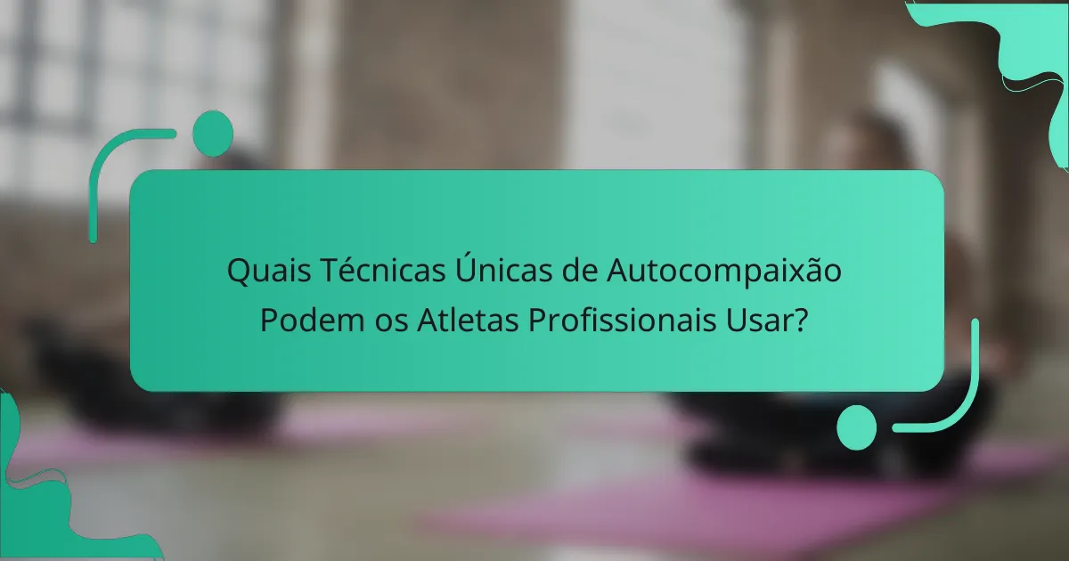 Quais Técnicas Únicas de Autocompaixão Podem os Atletas Profissionais Usar?