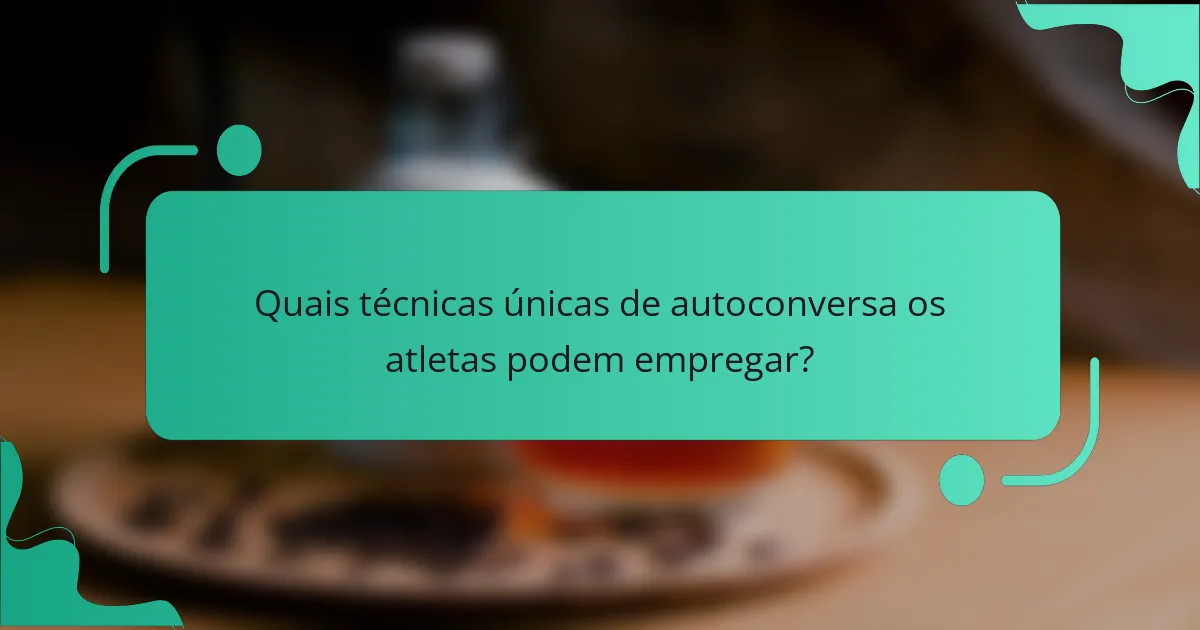 Quais técnicas únicas de autoconversa os atletas podem empregar?