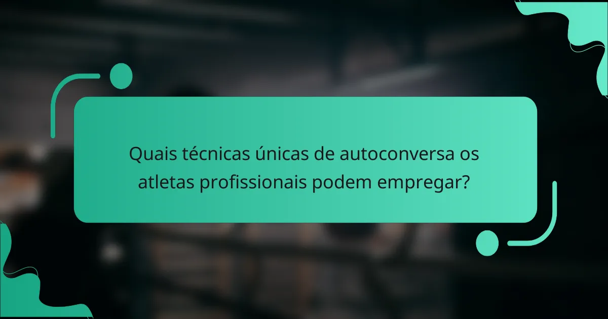 Quais técnicas únicas de autoconversa os atletas profissionais podem empregar?