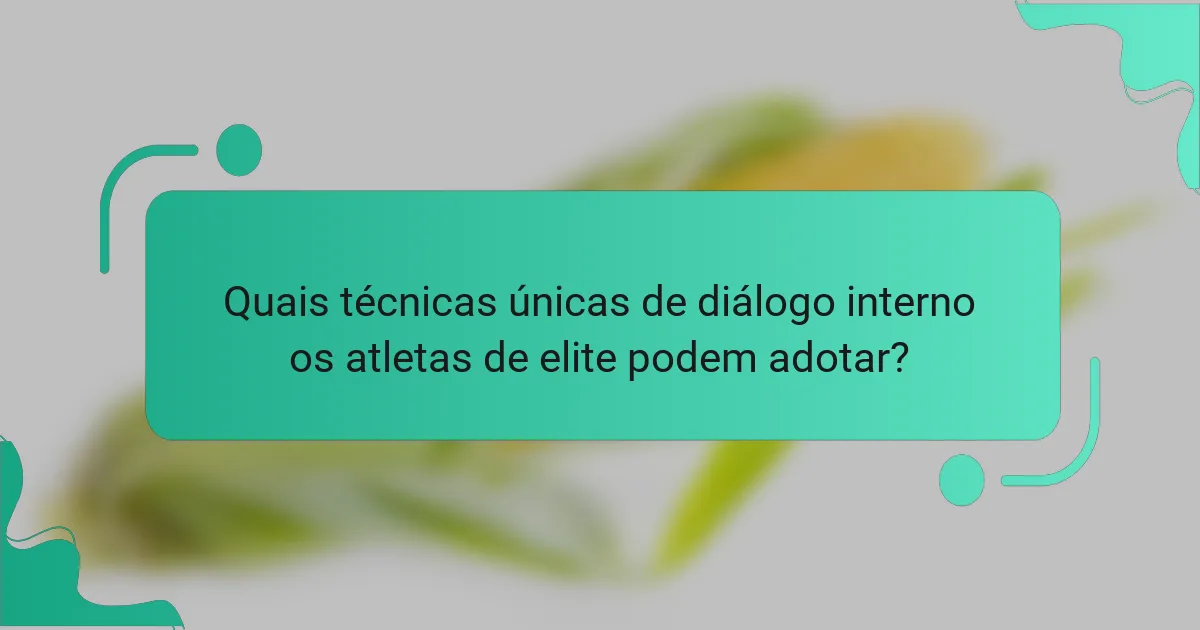 Quais técnicas únicas de diálogo interno os atletas de elite podem adotar?