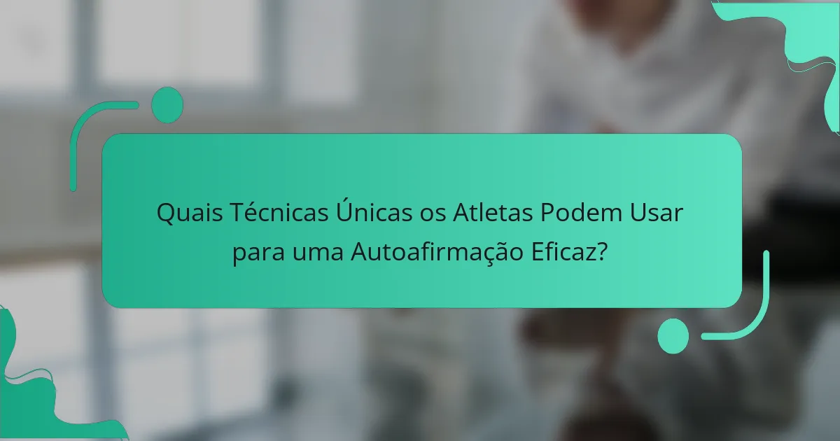 Quais Técnicas Únicas os Atletas Podem Usar para uma Autoafirmação Eficaz?