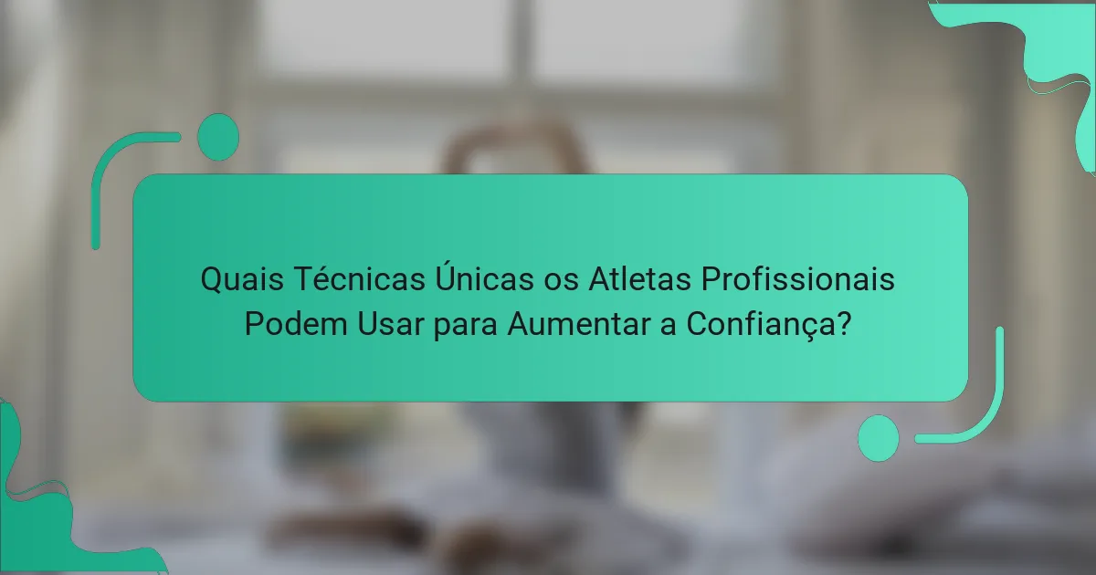 Quais Técnicas Únicas os Atletas Profissionais Podem Usar para Aumentar a Confiança?